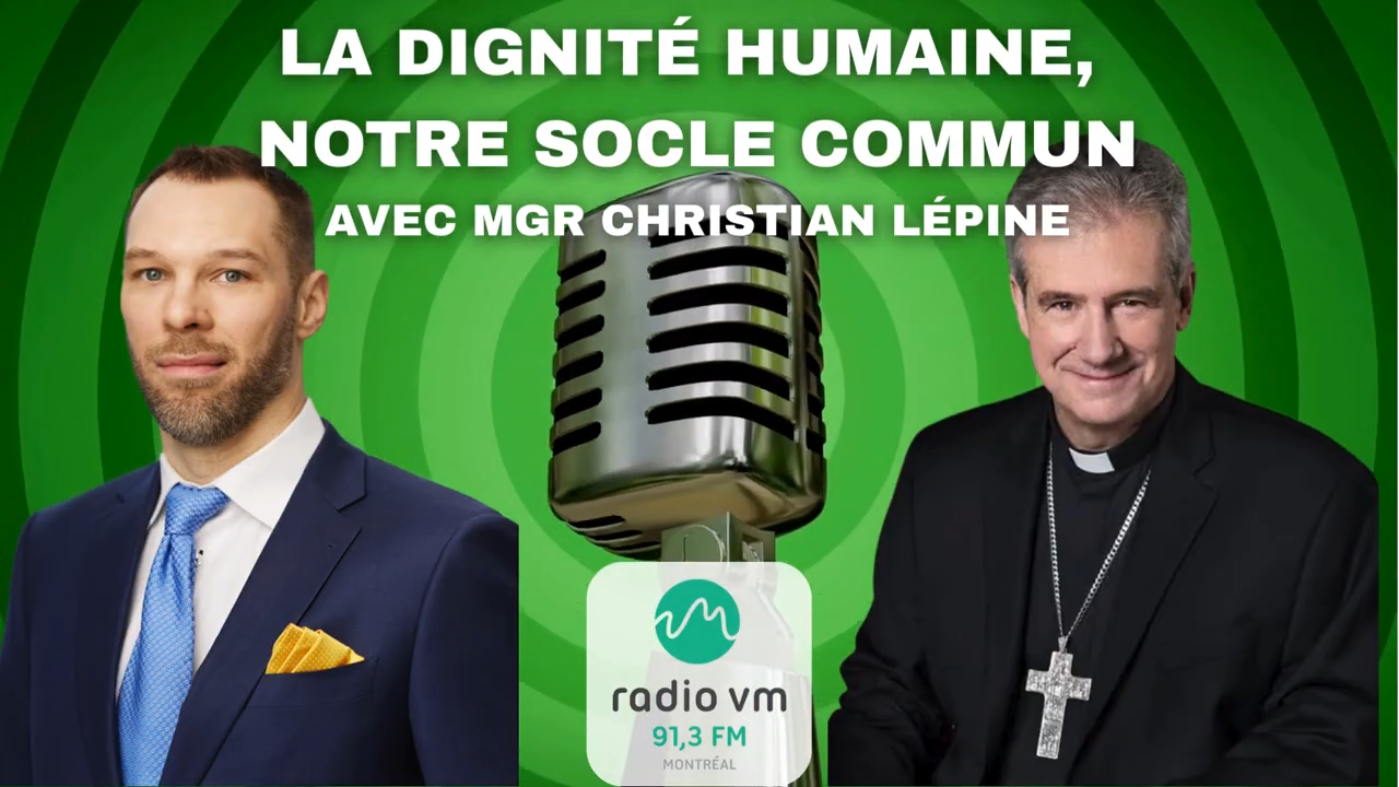 La dignité humaine, notre socle commun-Entrevue Radio VM dans l’émission Questions d’actualité